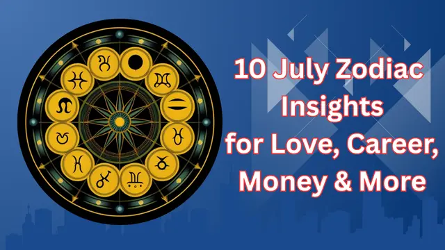 10 July Zodiac Insights for Love, Career, Money & More