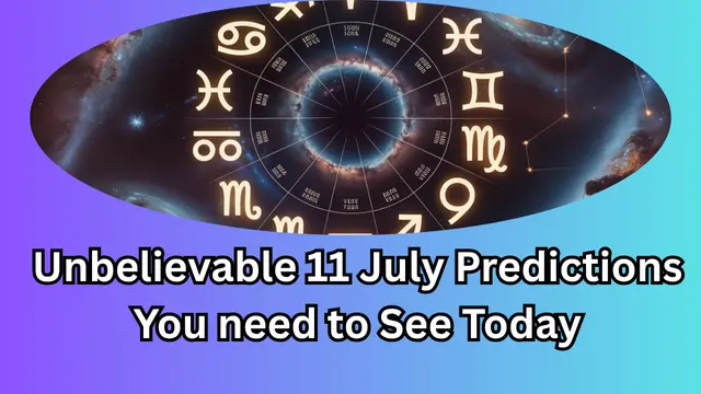 Unbelievable 11 July Predictions You need to See Today